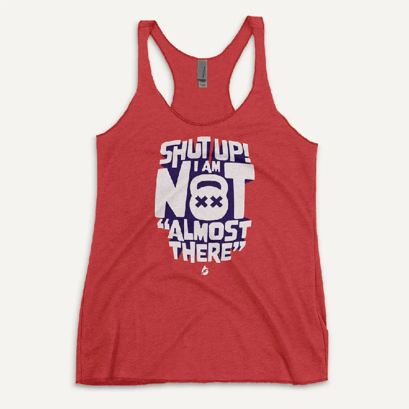 Comfy Dress Shut Up! I Am Not "Almost There" Women's Tank Top